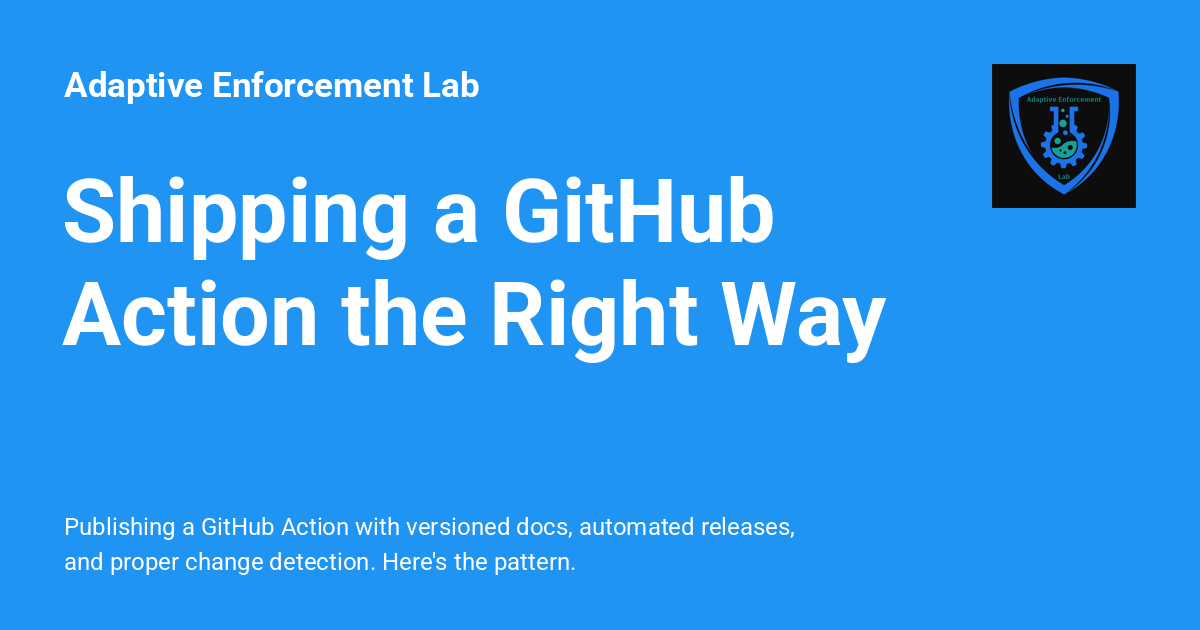 Shipping a GitHub Action the Right Way - Adaptive Enforcement Lab
