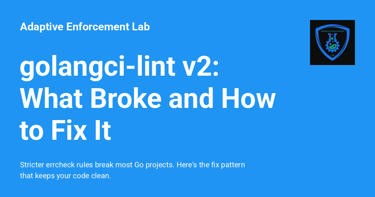 golangci-lint v2: What Broke and How to Fix It - Adaptive Enforcement Lab