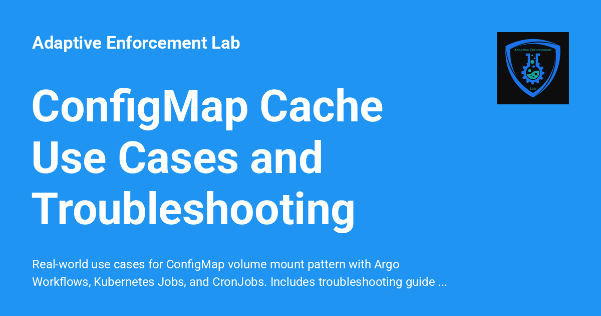 ConfigMap Cache Use Cases and Troubleshooting - Adaptive Enforcement Lab