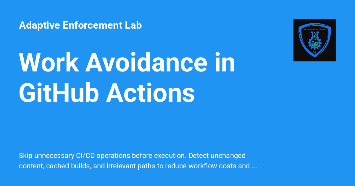 Work Avoidance in GitHub Actions - Adaptive Enforcement Lab